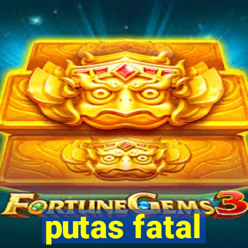 putas fatal